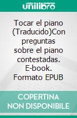 Tocar el piano (Traducido)Con preguntas sobre el piano contestadas. E-book. Formato EPUB ebook di Josef Hofmann