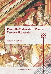 Pandolfo Malatesta di Pesaro Vescovo di Brescia. E-book. Formato PDF ebook
