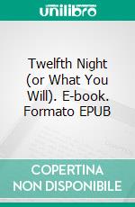 Twelfth Night (or What You Will). E-book. Formato EPUB ebook