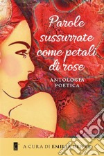 Parole sussurrate come petali di rose. E-book. Formato EPUB ebook