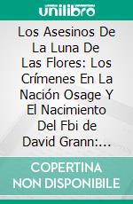 Los Asesinos De La Luna De Las Flores: Los Crímenes En La Nación Osage Y El Nacimiento Del Fbi de David Grann: Conversaciones Escritas. E-book. Formato EPUB ebook