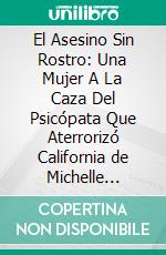 El Asesino Sin Rostro: Una Mujer A La Caza Del Psicópata Que Aterrorizó California de Michelle Mcnamara: Conversaciones Escritas. E-book. Formato EPUB ebook