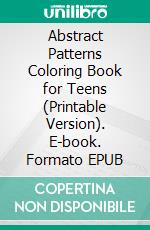 Abstract Patterns Coloring Book for Teens (Printable Version). E-book. Formato EPUB ebook di Sheba Blake