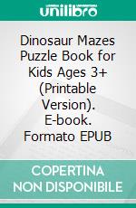 Dinosaur Mazes Puzzle Book for Kids Ages 3+ (Printable Version). E-book. Formato EPUB ebook di Sheba Blake