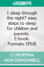 I sleep through the night7 easy steps to sleep for children and parents. E-book. Formato EPUB ebook