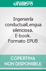 Ingeniería conductualLengua silenciosa. E-book. Formato EPUB ebook