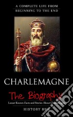 Charlemagne:A Complete Life from Beginning to the End. E-book. Formato EPUB ebook