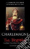 Charlemagne:A Complete Life from Beginning to the End. E-book. Formato EPUB ebook