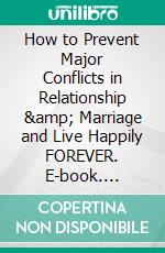 How to Prevent Major Conflicts in Relationship & Marriage and Live Happily FOREVER. E-book. Formato EPUB ebook di Harry Maria