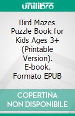 Bird Mazes Puzzle Book for Kids Ages 3+ (Printable Version). E-book. Formato EPUB ebook di Sheba Blake