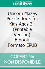 Unicorn Mazes Puzzle Book for Kids Ages 3+ (Printable Version). E-book. Formato EPUB ebook di Sheba Blake