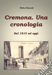 Cronologia di Cremona Dal 1815 ai giorni nostri. E-book. Formato PDF ebook
