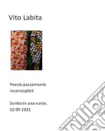 Poesie pazzamente inconcepibiliScritte nella notte del 02  settembre   2021. E-book. Formato EPUB ebook