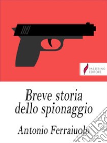 Breve storia dello spionaggio. E-book. Formato EPUB ebook di Antonio Ferraiuolo