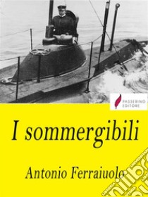 I sommergibili. E-book. Formato EPUB ebook di Antonio Ferraiuolo