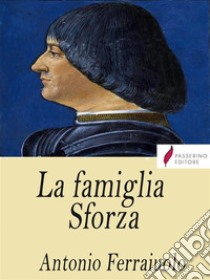 La famiglia Sforza. E-book. Formato EPUB ebook di Antonio Ferraiuolo