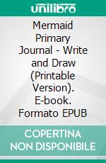 Mermaid Primary Journal - Write and Draw (Printable Version). E-book. Formato EPUB ebook di Sheba Blake