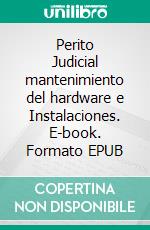 Perito Judicial mantenimiento del hardware e Instalaciones. E-book. Formato EPUB ebook di Uno Teflón