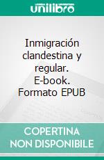 Inmigración clandestina y regular. E-book. Formato EPUB ebook di Uno Teflón