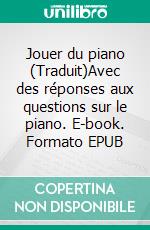 Jouer du piano (Traduit)Avec des réponses aux questions sur le piano. E-book. Formato EPUB ebook di Josef Hoffman