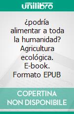 ¿podría alimentar a toda la humanidad?   Agricultura ecológica. E-book. Formato EPUB ebook di Cuter Aitor