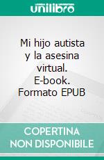 Mi hijo autista y la asesina virtual. E-book. Formato EPUB ebook