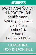 SWOT ANALÝZA VE 4 KROCÍCH. Jak využít matici SWOT pro zmenu v kariére a podnikání. E-book. Formato EPUB ebook