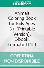 Animals Coloring Book for Kids Ages 3+ (Printable Version). E-book. Formato EPUB ebook di Sheba Blake