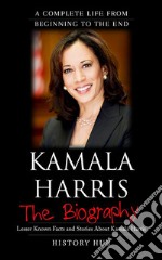 Kamala Harris: A Complete Life from Beginning to the End. E-book. Formato EPUB ebook