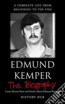 Edmund Kemper: A Complete Life from Beginning to the End. E-book. Formato EPUB ebook di History Hub