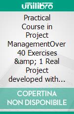 Practical Course in Project ManagementOver 40 Exercises &amp; 1 Real Project developed with all its Templates, to learn and act like a great Project Manager. E-book. Formato EPUB ebook