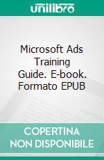 Microsoft Ads Training Guide. E-book. Formato EPUB ebook di Hillary Scholl