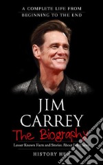 Jim Carrey: A Complete Life from Beginning to the End. E-book. Formato EPUB ebook