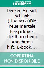 Denken Sie sich schlank (Übersetzt)Die neue mentale Perspektive, die Ihnen beim Abnehmen hilft. E-book. Formato EPUB ebook