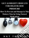 Get Almighty Results For High Blood PressureHow To Prevent and Manage in This Modern Time by Using Natural Medications. E-book. Formato EPUB ebook