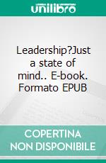 Leadership?Just a state of mind.. E-book. Formato EPUB ebook