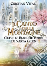 #5 Il Canto delle Montagne - Oltre le Bianche Torri di Nàrta-Gìlen. E-book. Formato EPUB ebook