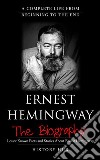 Ernest Hemingway: A Complete Life from Beginning to the End. E-book. Formato EPUB ebook