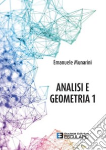 Analisi e Geometria 1. E-book. Formato PDF ebook di Emanuele Munarini