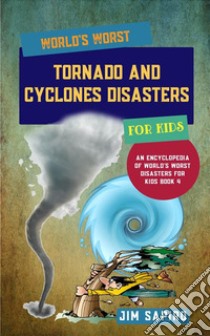 World’s Worst Tornadoes and Cyclones Disasters for Kids. E-book. Formato EPUB ebook di Jim Sapiro