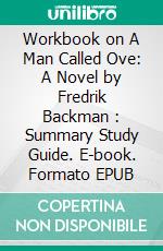 Workbook on A Man Called Ove: A Novel by Fredrik Backman : Summary Study Guide. E-book. Formato EPUB ebook di Aspire Workbook