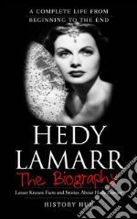 Hedy Lamarr: A Complete Life from Beginning to the End. E-book. Formato EPUB ebook