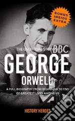 George Orwell: A Full Biography From Beginning to End of Greatest Lives Among Us. E-book. Formato EPUB ebook