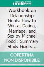 Workbook on Relationship Goals: How to Win at Dating, Marriage, and Sex by Michael Todd  : Summary Study Guide. E-book. Formato EPUB ebook di Aspire Workbook