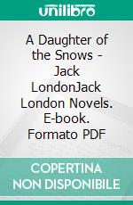 A Daughter of the Snows - Jack LondonJack London Novels. E-book. Formato PDF ebook