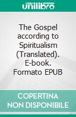 The Gospel according to Spiritualism (Translated). E-book. Formato EPUB ebook