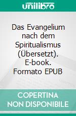 Das Evangelium nach dem Spiritualismus (Übersetzt). E-book. Formato EPUB ebook