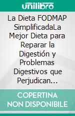 La Dieta FODMAP SimplificadaLa Mejor Dieta para Reparar la Digestión y Problemas Digestivos que Perjudican Nuestra Salud. E-book. Formato EPUB ebook