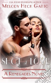 Shot at LoveThe Renegades Series. E-book. Formato PDF ebook di Melody Heck Gatto