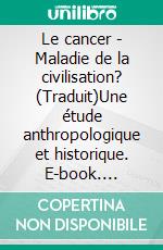 Le cancer - Maladie de la civilisation? (Traduit)Une étude anthropologique et historique. E-book. Formato EPUB ebook